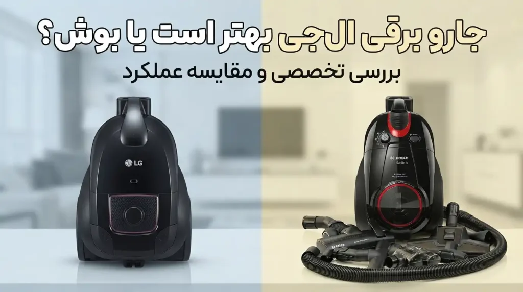 جارو برقی ال‌جی بهتر است یا بوش؟