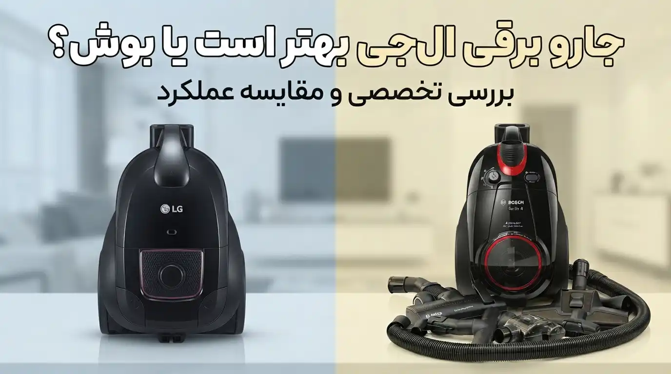 جارو برقی ال‌جی بهتر است یا بوش؟